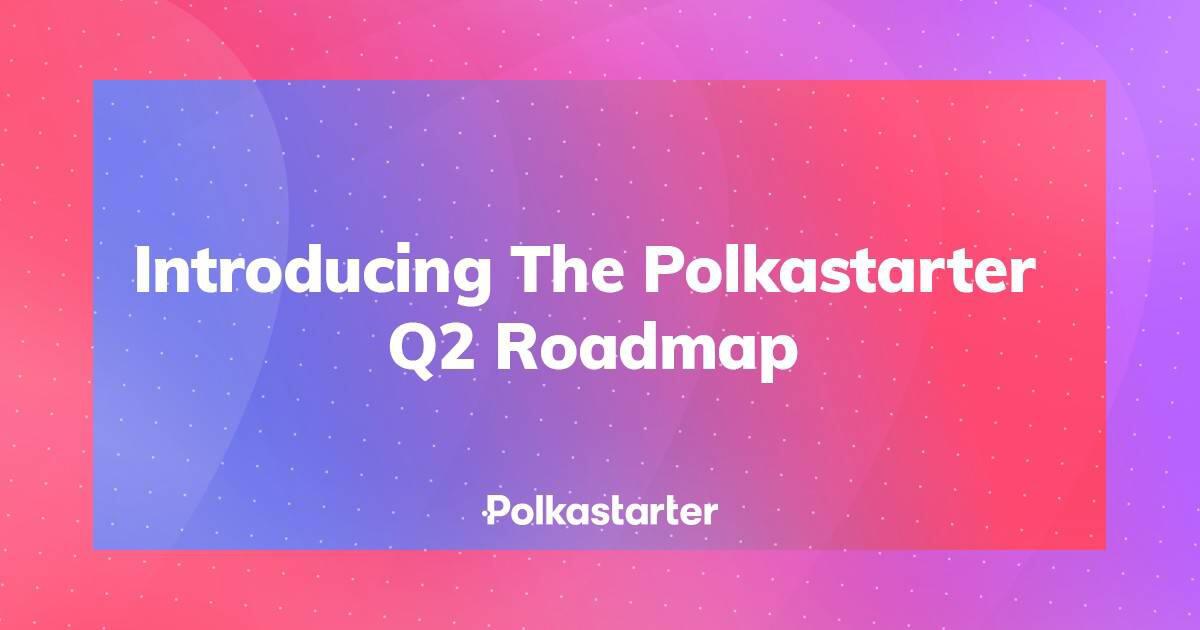 Polkastarter 2.0本季度上线,NFT、多链、波卡众贷成为亮点